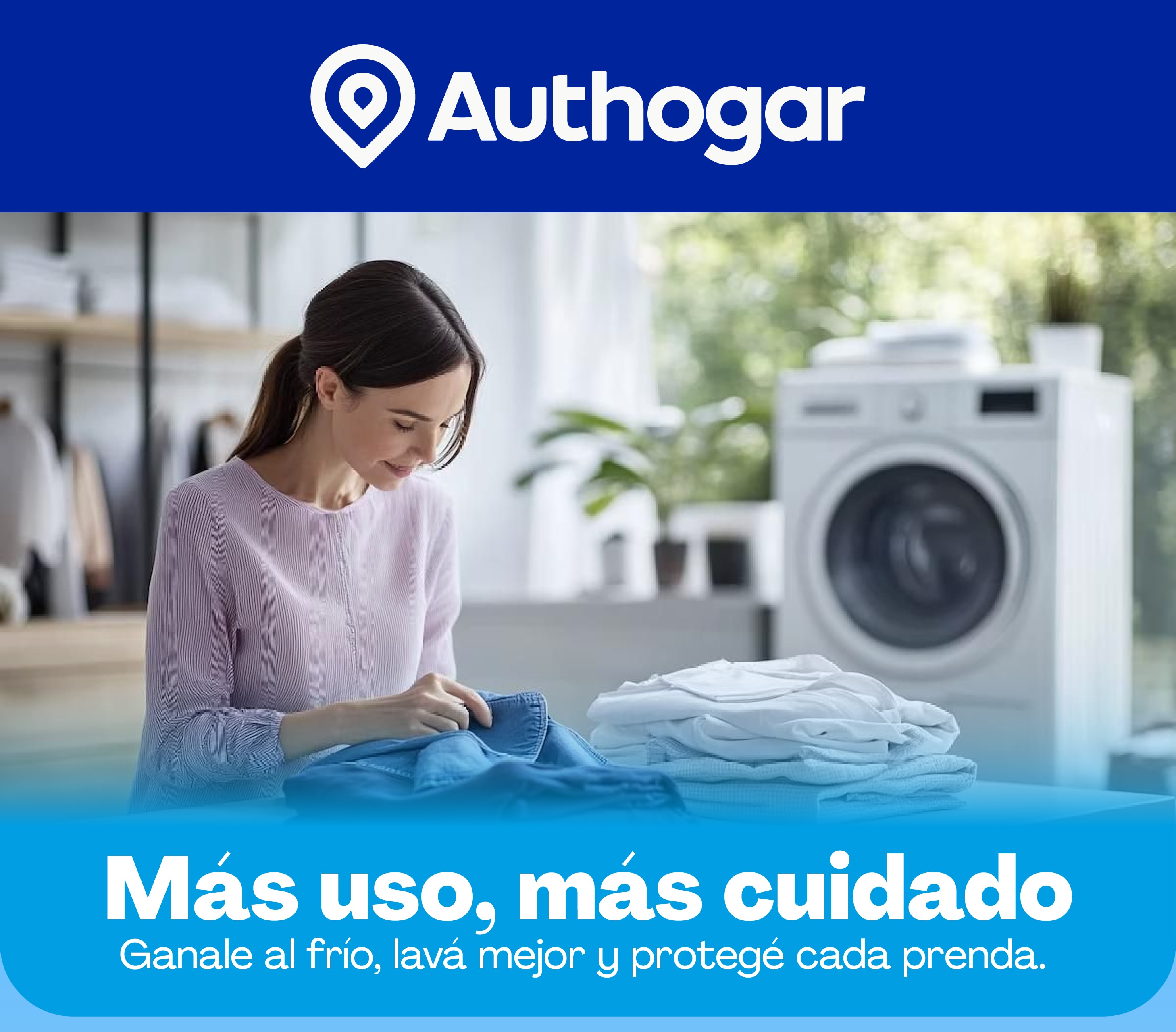 Authogar Más uso, más cuidado Ganale al frío, lavá mejor y protegé cada prenda.